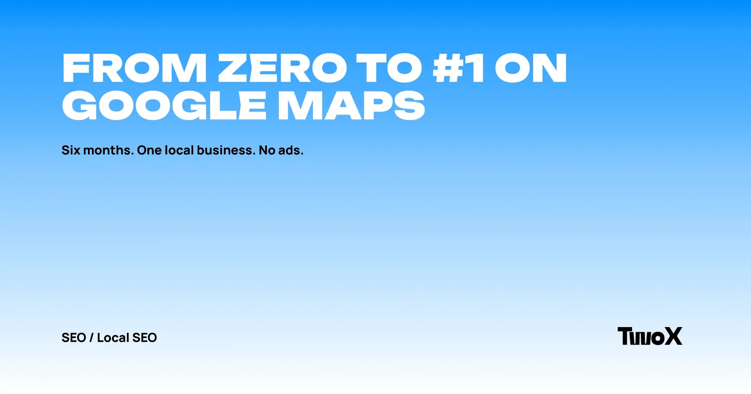 From zero to #1 on Google Maps - TwoX Digital local SEO case study blog cover